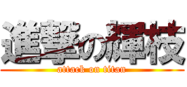 進撃の輝枝 (attack on titan)