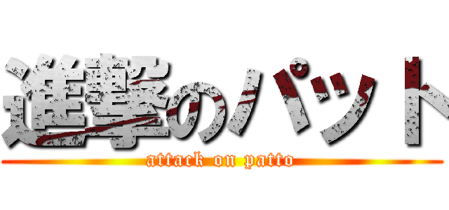 進撃のパット (attack on patto)