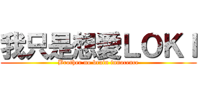 我只是想愛ＬＯＫＩ (Brother no brain innocence)