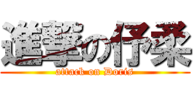 進撃の伃柔 (attack on Doris)