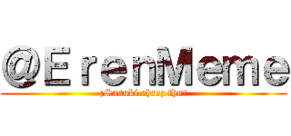 ＠ＥｒｅｎＭｅｍｅ (¿Sasuki ehrez thu?)