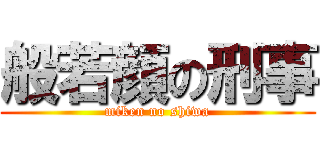 般若顔の刑事 (miken no shiwa)