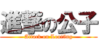進撃の公子 (Attack on Loui5ng)