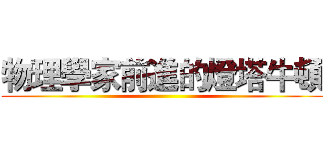物理學家前進的燈塔牛頓 ()