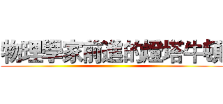 物理學家前進的燈塔牛頓 ()