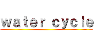 ｗａｔｅｒ ｃｙｃｌｅ ()