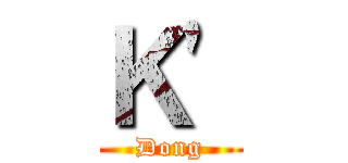 Ｋ\' (Dong)