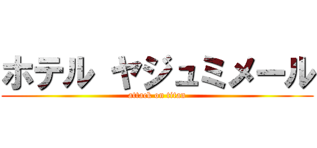 ホテル ヤジュミメール (attack on titan)