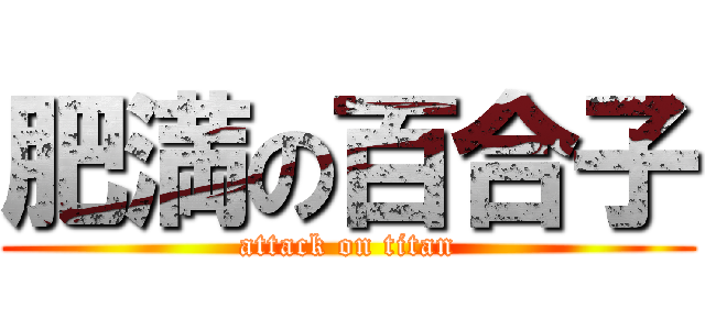 肥満の百合子 (attack on titan)