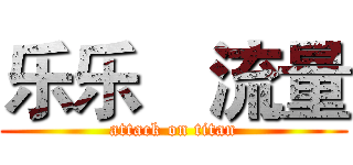乐乐€流量 (attack on titan)