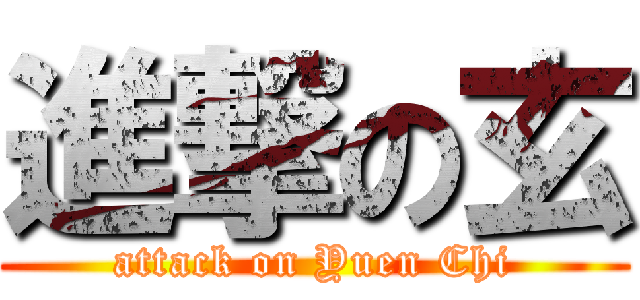 進撃の玄 (attack on Yuen Chi)