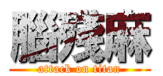 腦殘麻 (attack on titan)