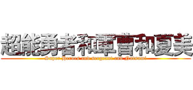 超能勇者和軍曹和夏美 (Super Heroes and sergeant and Natsumi)