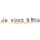 Ｊｅ ｖｏｕｓ ａｉｍｅ (je vous adore)