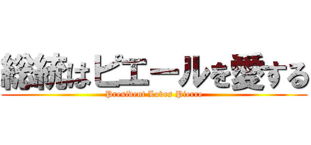 総統はピエールを愛する (President Loves Pierre)