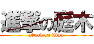 進撃の庭木 (attack on titan)