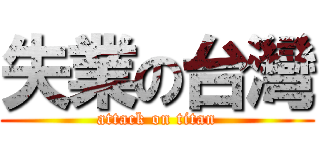 失業の台灣 (attack on titan)