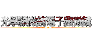 光學顯微鏡電子顯微鏡 (attack on titan)