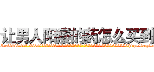让男人阳痿的药怎么买到 (让男人阳痿的药怎么买到【电-话151x68344x817-Q1065427042元-吉-药-业】我们做的是长期生意,靠的是老客户长期支持 让男人阳痿的药怎么买到在发表了一篇http://sngk.net/SQGGpG

参考消息网我们做的是长期生意,靠的是老客户长期支持也许我们早该意识到，就连鲍勃·霍斯金斯（金球奖戏剧类电影男主角 
)