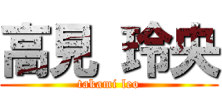 高見 玲央 (takami leo)