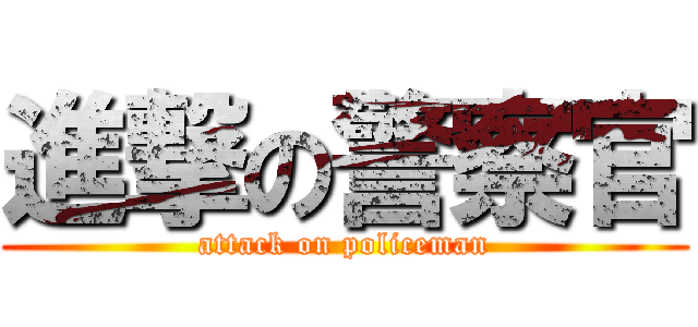 進撃の警察官 (attack on policeman)