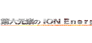 第六元素のＩＯＮ Ｅｎｅｒｇｙ Ｓｅｒｉｅｓ (SIXTH ELEMENT TECHNOLOGY CORPORATION)