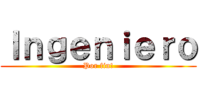 Ｉｎｇｅｎｉｅｒｏ (Por fin!)
