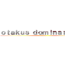 ｏｔａｋｕｓ ｄｏｍｉｎａｒｅｍｏｓ (el mundo)