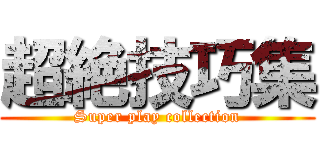超絶技巧集 (Super play collection)