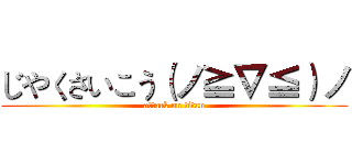 じやくさいこう（ノ≧∇≦）ノ (attack on titan)