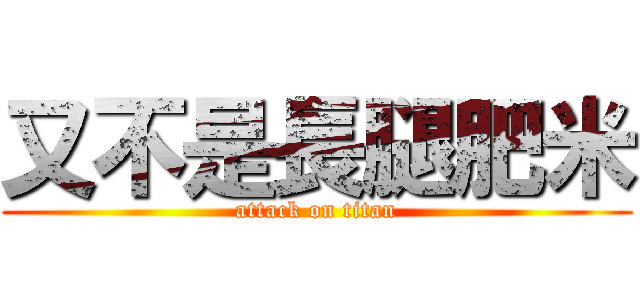 又不是長腿肥米 (attack on titan)