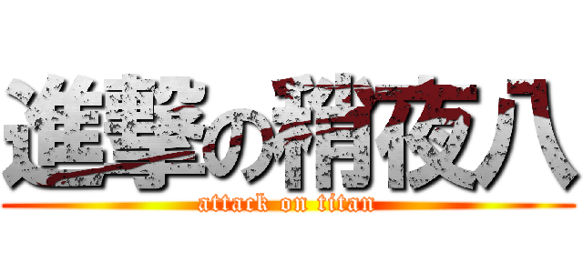 進撃の稍夜八 (attack on titan)