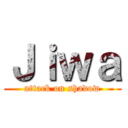 Ｊｉｗａ (attack on shadow)
