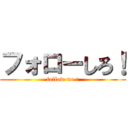 フォローしろ！ (follow me !)