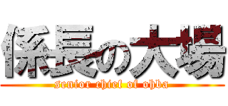 係長の大場 (senior chief of ohba)