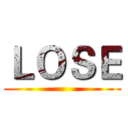 ＬＯＳＥ ()