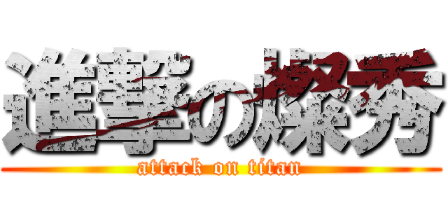 進撃の燦秀 (attack on titan)