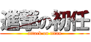 進撃の初任 (attack on titan)