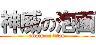 神威の泡面 (attack on titan)