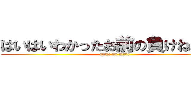 はいはいわかったお前の負けね？しね (omae no make)