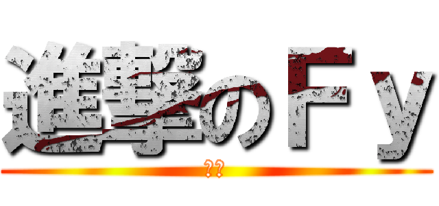 進撃のＦｙ (厂厂)