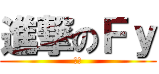 進撃のＦｙ (厂厂)