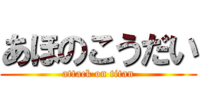 あほのこうだい (attack on titan)