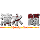 清水 顕 (Shimizu Ken)