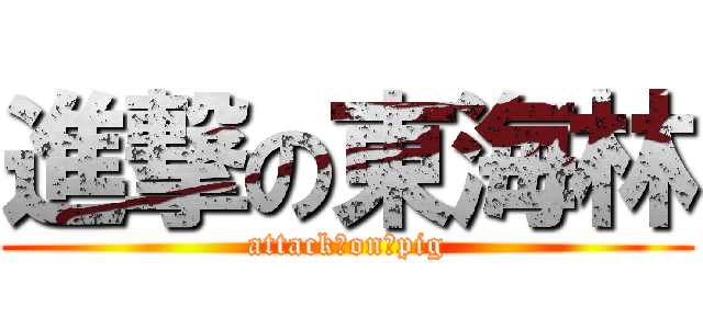 進撃の東海林 (attack　on　pig)