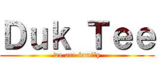 Ｄｕｋ Ｔｅｅ (we are family)