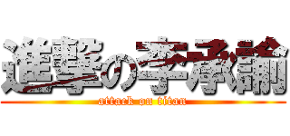 進撃の李承諭 (attack on titan)