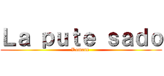 Ｌａ ｐｕｔｅ ｓａｄｏ (Romane )