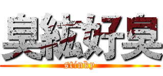 臭紘好臭 (stinky)
