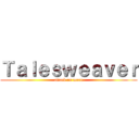 Ｔａｌｅｓｗｅａｖｅｒ (attack on moru)